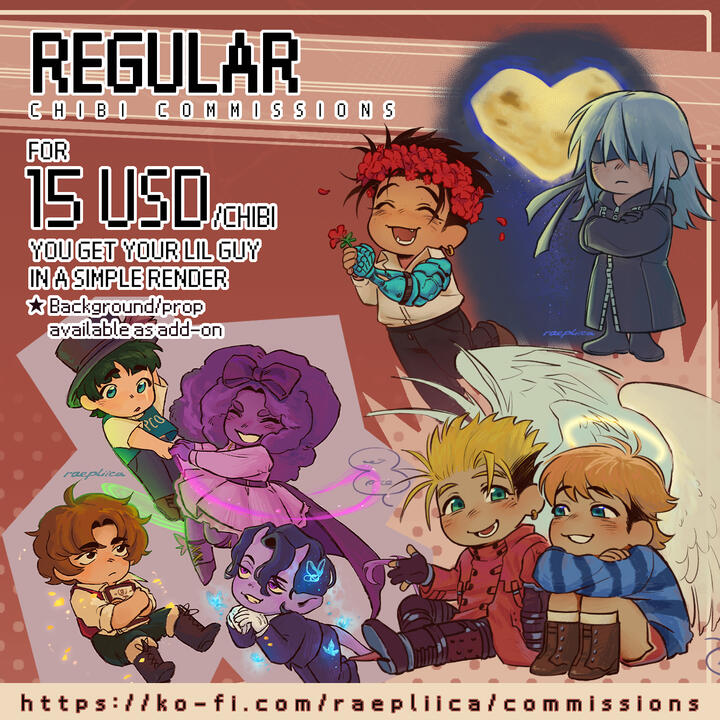 Regular chibi commissions. For 15USD per chibi, you get your little guy in a simple render. Background and props are available as add-on. More at https://ko-fi.com/raepliica/commissions